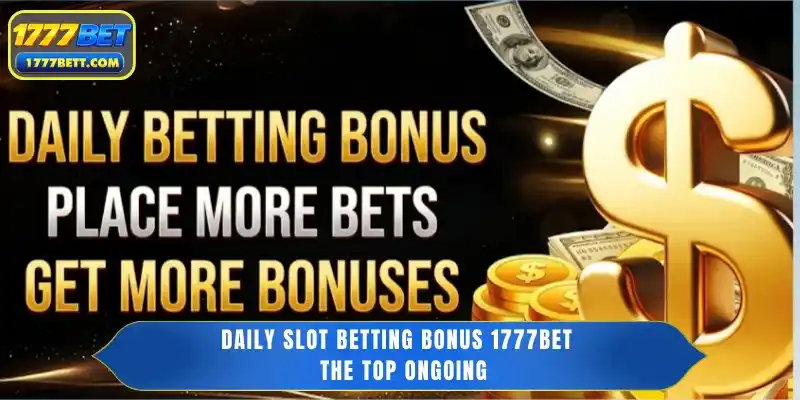 Daily Slot Betting Bonus 1777Bet — The Top Ongoing