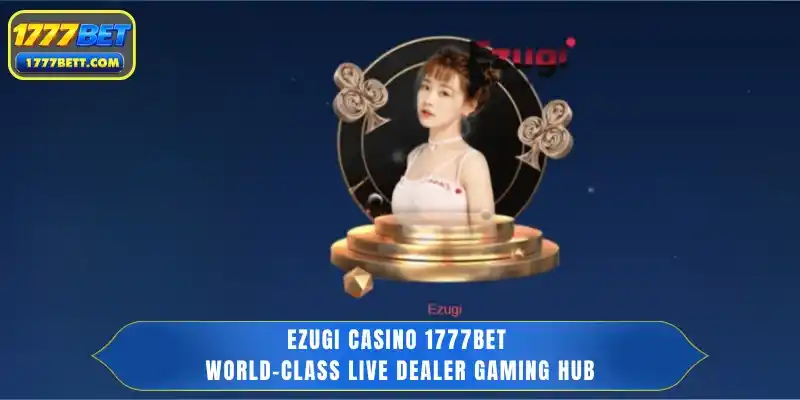 Ezugi Casino 1777Bet - World-Class Live Dealer Gaming Hub