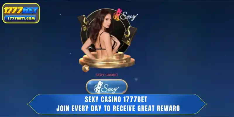 Sexy Casino 1777Bet - Join Every Day to Receive Great Reward